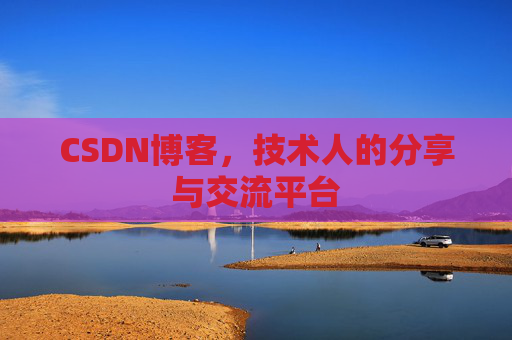CSDN博客，技术人的分享与交流平台